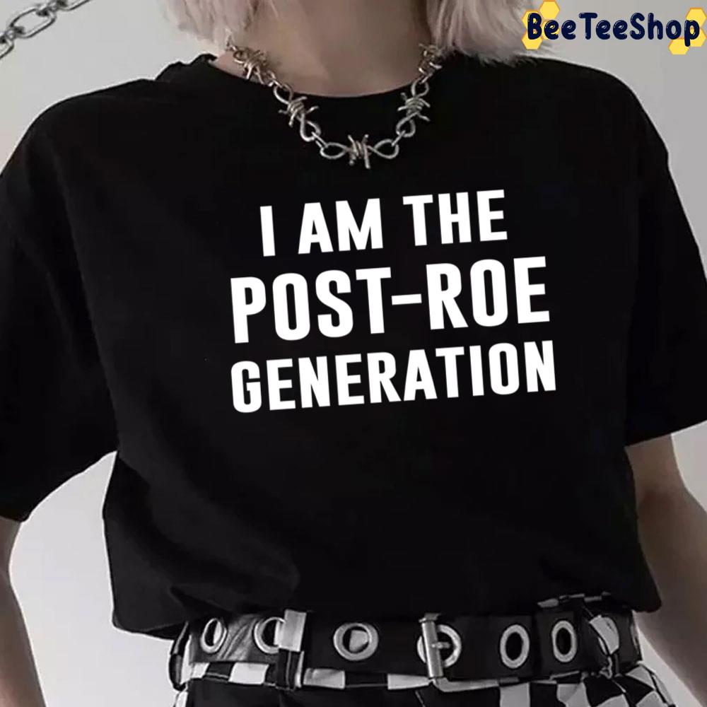 I Am The Post-Roe Generation Unisex T-Shirt I Am The Post-Roe Generation Unisex T-Shirt