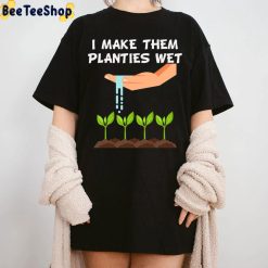 I Make Them Planties Wet Unisex T-Shirt I Make Them Planties Wet Unisex T-Shirt