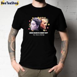 Johnny Depp Amber Heard Too Much Emotion Unisex T-Shirt Johnny Depp Amber Heard Too Much Emotion Unisex T-Shirt