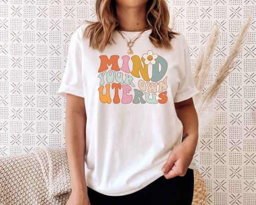 Mind Your Own Uterus Pro Choice Feminist Unisex T-Shirt Mind Your Own Uterus Pro Choice Feminist Unisex T-Shirt