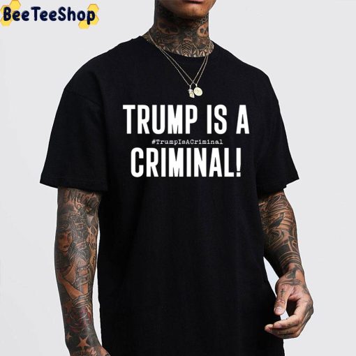 Trump Is A Criminal Unisex T-Shirt