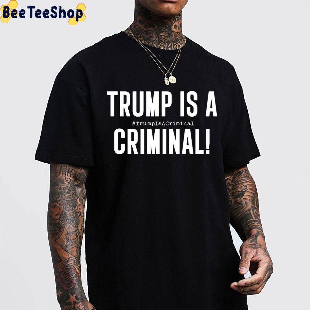 Trump Is A Criminal Unisex T-Shirt Trump Is A Criminal Unisex T-Shirt