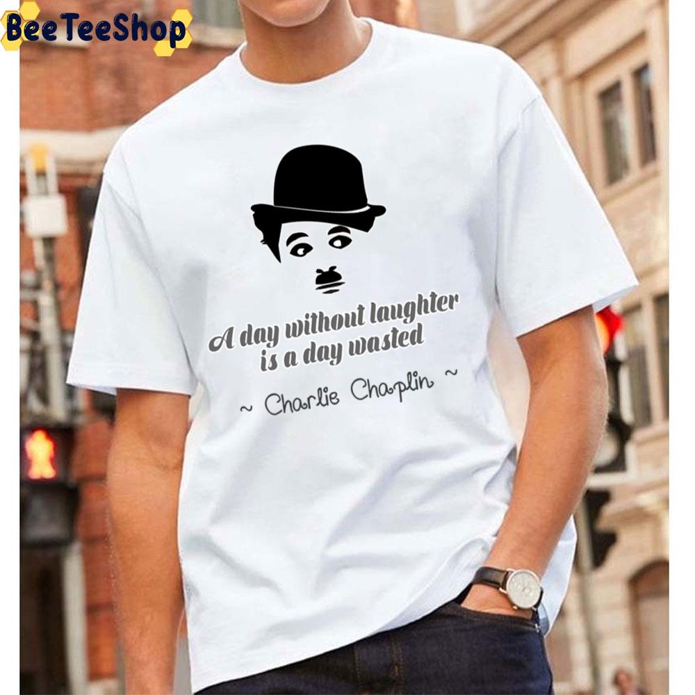 A Day Without Laughter Is A Day Wasted Charlie Chaplin Unisex T-Shirt A Day Without Laughter Is A Day Wasted Charlie Chaplin Unisex T-Shirt