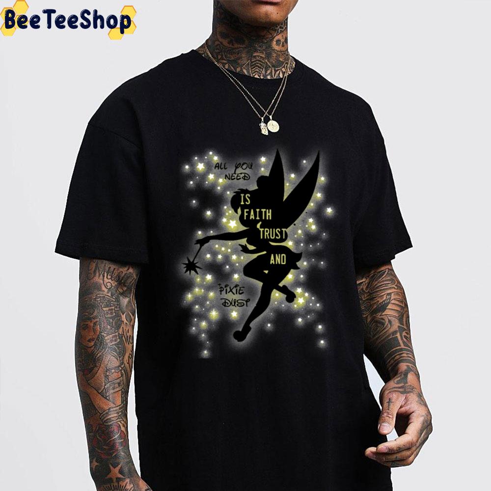 All You Need Is Faith Trust And Pixie Dust Tinker Bell Unisex T-Shirt All You Need Is Faith Trust And Pixie Dust Tinker Bell Unisex T-Shirt