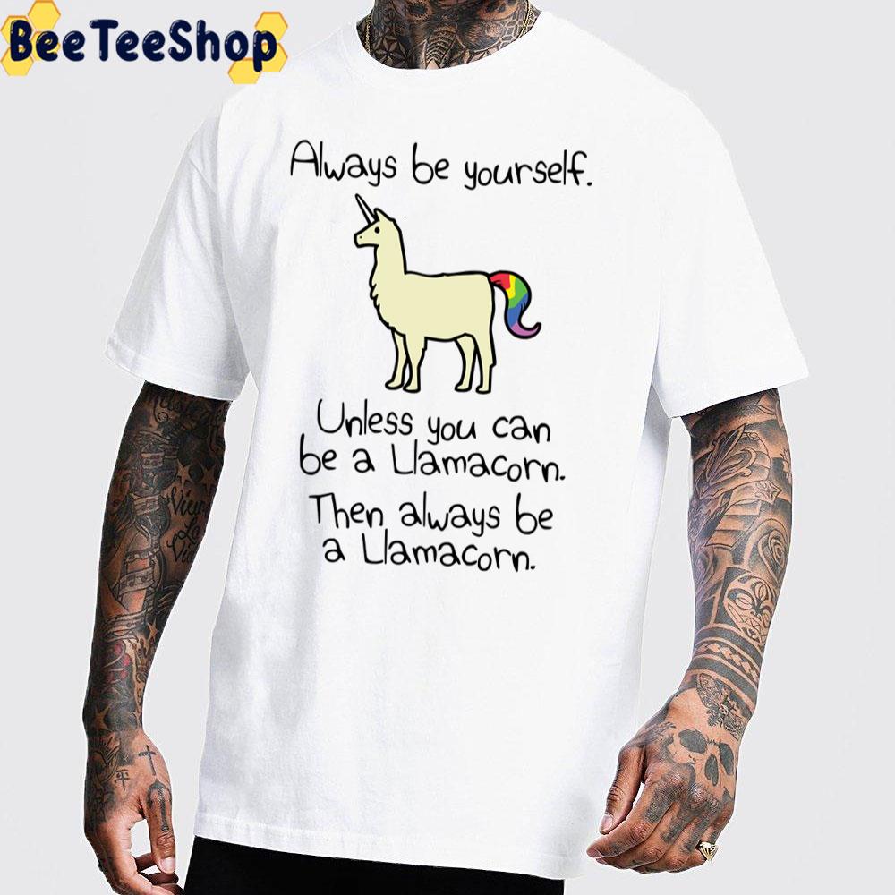 Always Be Yourself Unless You Can Be A Llamacorn Unisex T-Shirt Always Be Yourself Unless You Can Be A Llamacorn Unisex T-Shirt