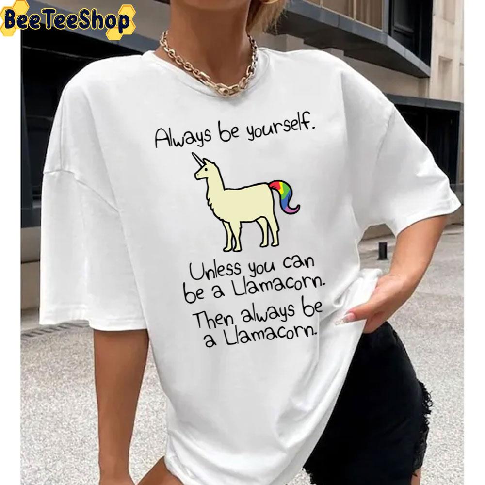 Always Be Yourself Unless You Can Be A Llamacorn Unisex T-Shirt Always Be Yourself Unless You Can Be A Llamacorn Unisex T-Shirt