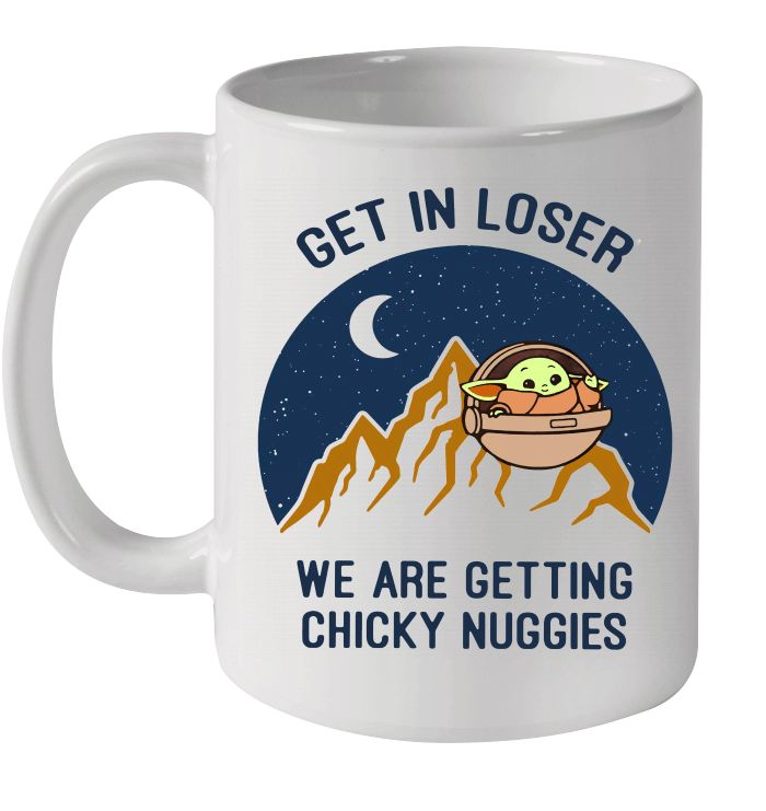 Baby Yoda Get In Loser We Are Getting Chicky Nuggies Premium Sublime Ceramic Coffee Mug White Baby Yoda Get In Loser We Are Getting Chicky Nuggies Premium Sublime Ceramic Coffee Mug White