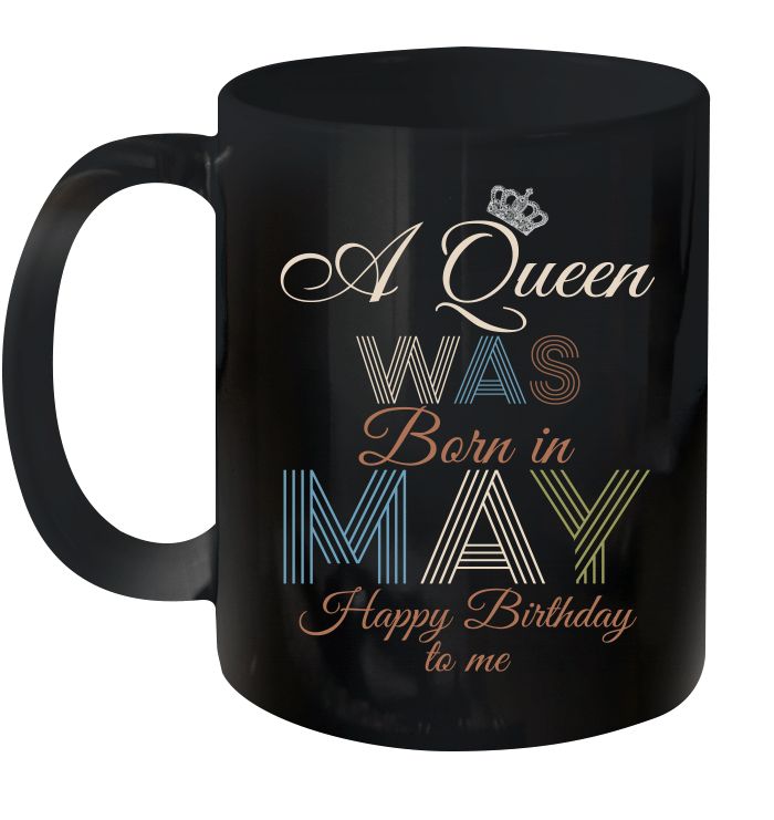 Birthday Gift A Queen Was Born In May Happy Birthday To Me Premium Sublime Ceramic Coffee Mug Black Birthday Gift A Queen Was Born In May Happy Birthday To Me Premium Sublime Ceramic Coffee Mug Black