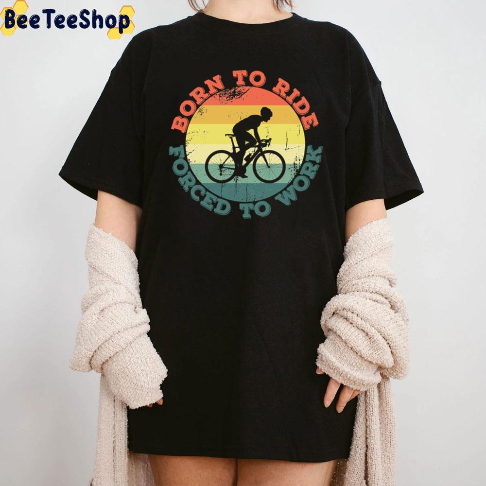 Born To Ride Forced To Work Unisex T-Shirt Born To Ride Forced To Work Unisex T-Shirt