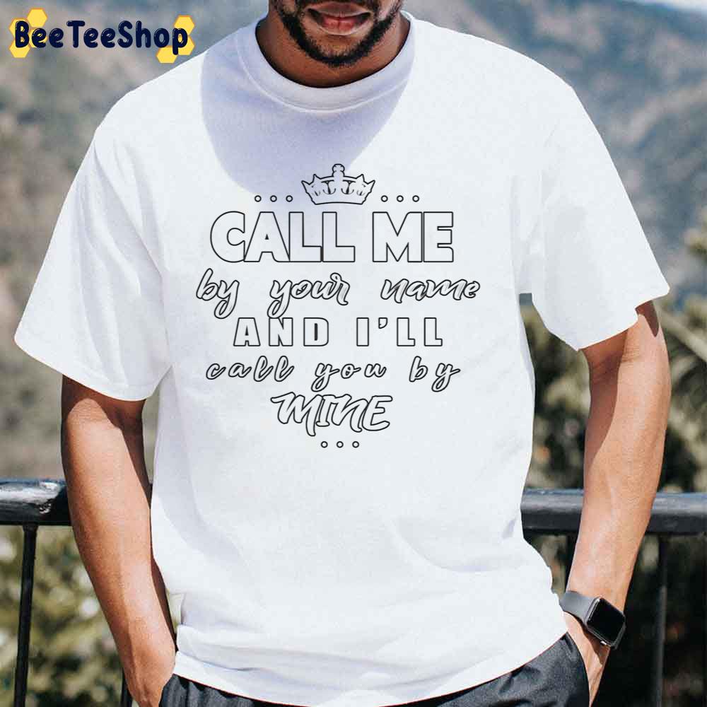 Call Me By Your Name And I'll Call You By Mine White Art Unisex T-Shirt Call Me By Your Name And I'll Call You By Mine White Art Unisex T-Shirt