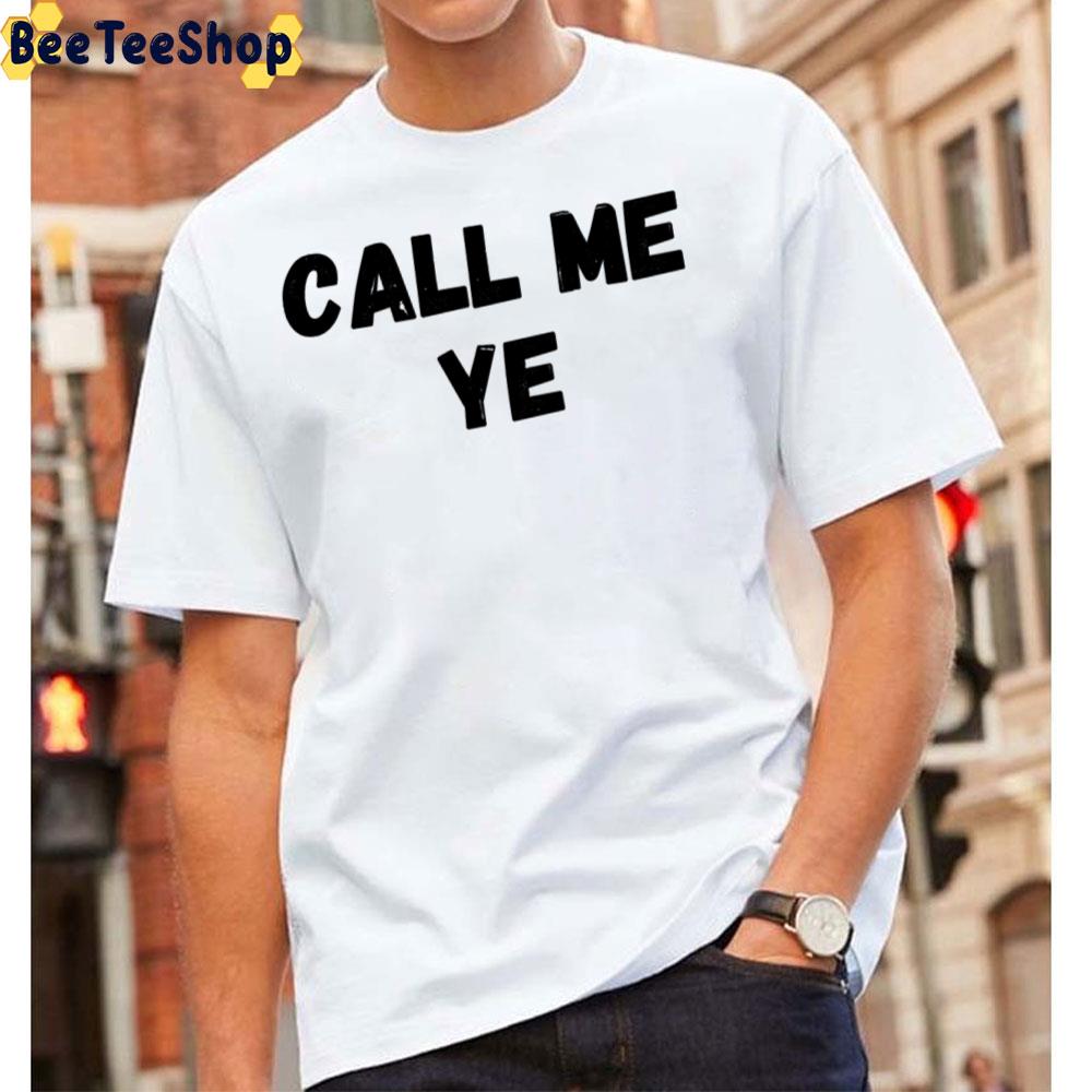 Call Me Ye Aka Kanye West Rapper Unisex T-Shirt Call Me Ye Aka Kanye West Rapper Unisex T-Shirt