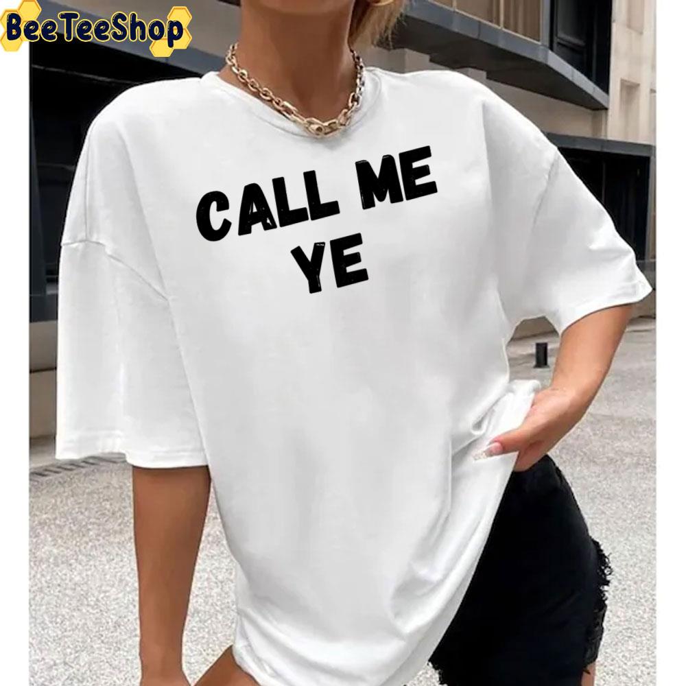 Call Me Ye Aka Kanye West Rapper Unisex T-Shirt Call Me Ye Aka Kanye West Rapper Unisex T-Shirt