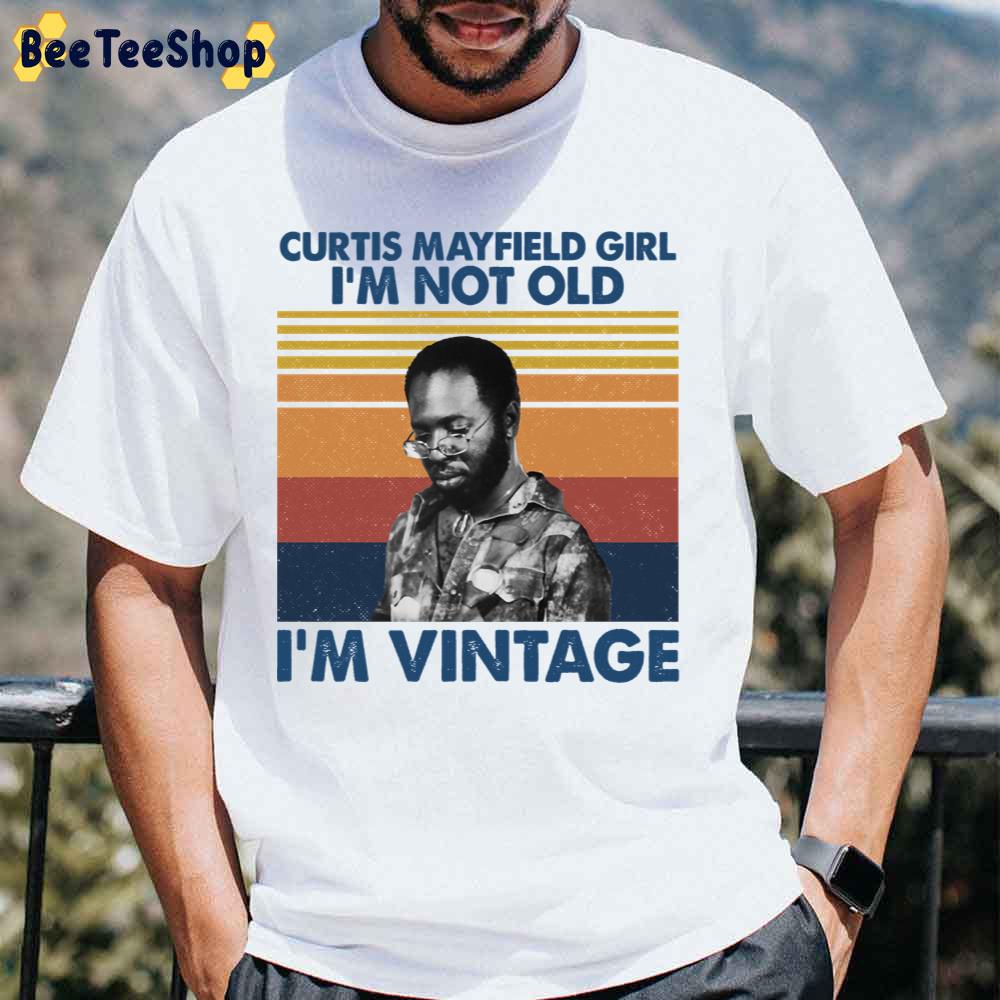 Curtis Mayfield Girl I'm Not Old I'm Vintage Unisex T-Shirt Curtis Mayfield Girl I'm Not Old I'm Vintage Unisex T-Shirt