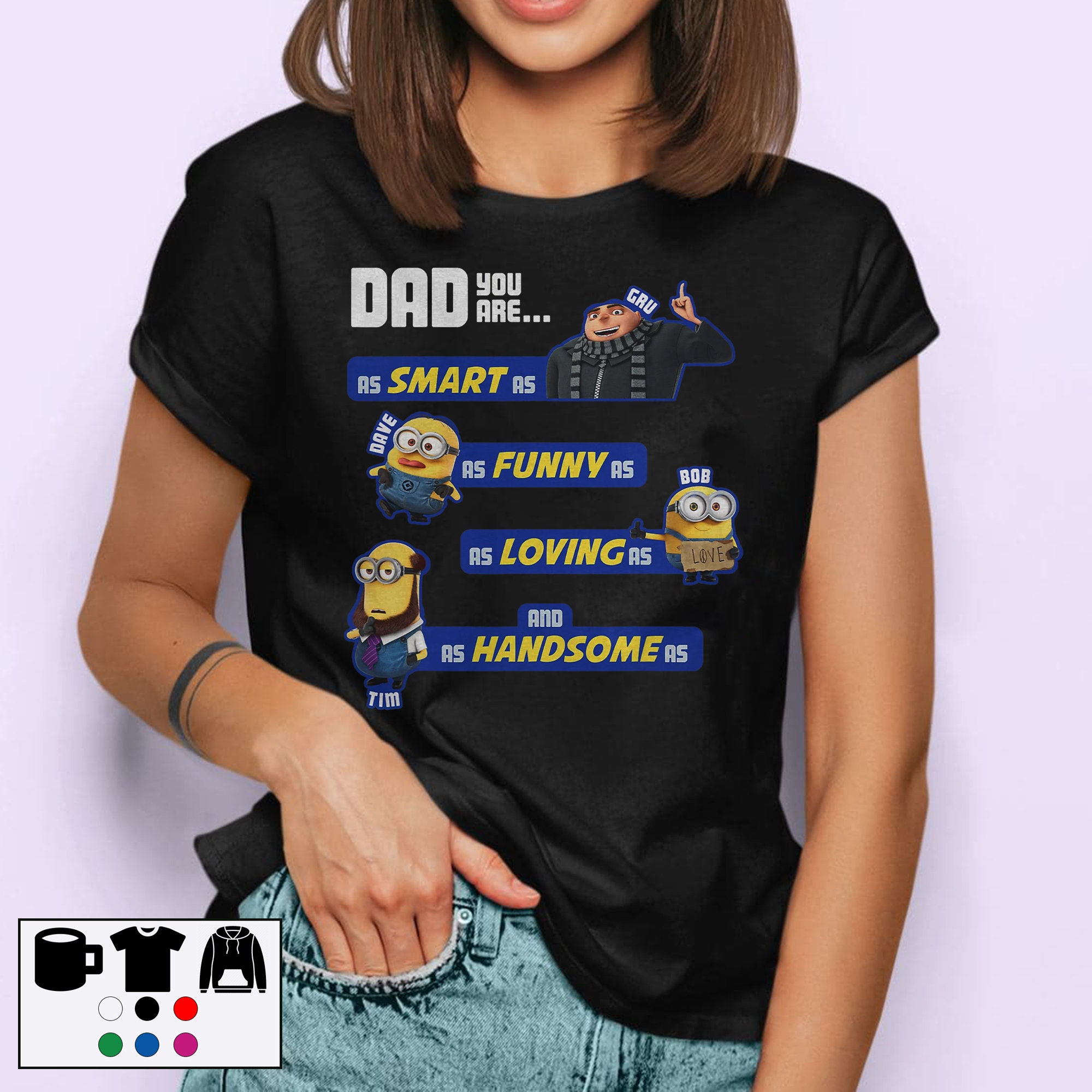 Dad You Are Smart As Gru Funny As Dave Loving As Bob Handsome As Tim Father's Day Unisex T-Shirt Dad You Are Smart As Gru Funny As Dave Loving As Bob Handsome As Tim Father's Day Unisex T-Shirt
