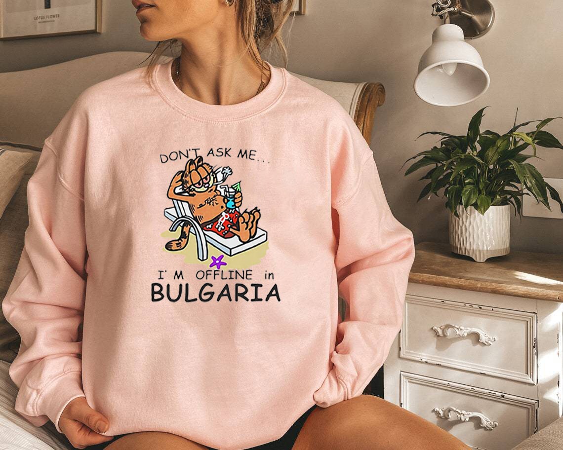 Don't Ask Me I'm Offline In Bulgaria Unisex Sweatshirt Don't Ask Me I'm Offline In Bulgaria Unisex Sweatshirt