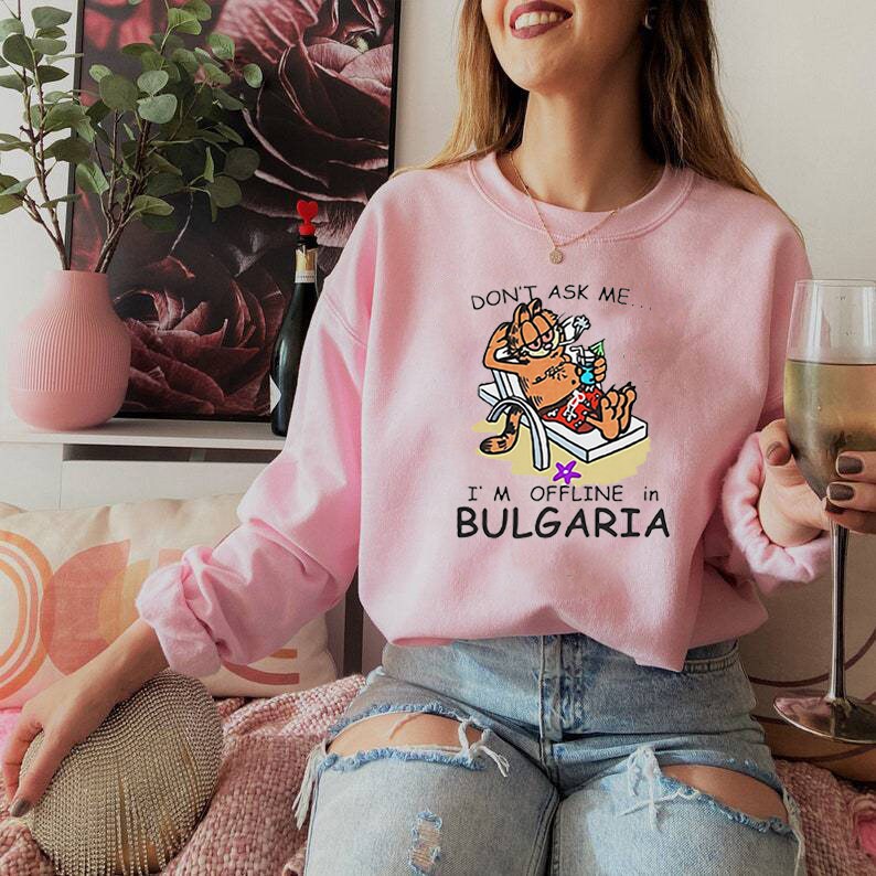 Don't Ask Me I'm Offline In Bulgaria Unisex Sweatshirt Don't Ask Me I'm Offline In Bulgaria Unisex Sweatshirt