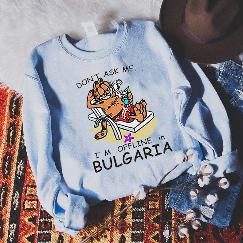 Don't Ask Me I'm Offline In Bulgaria Unisex Sweatshirt Don't Ask Me I'm Offline In Bulgaria Unisex Sweatshirt