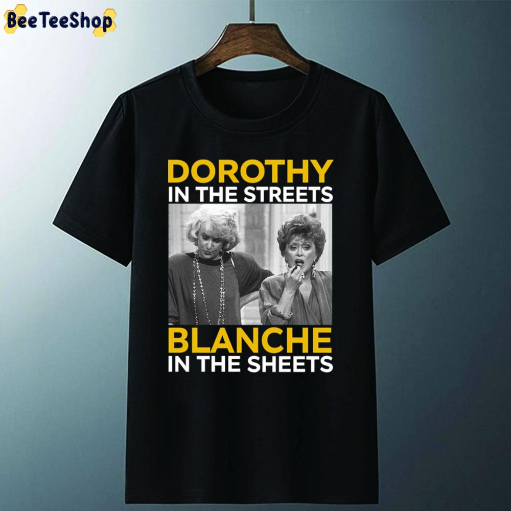 Dorothy In The Streets Blanche In The Sheets The Golden Girls Unisex T-Shirt Dorothy In The Streets Blanche In The Sheets The Golden Girls Unisex T-Shirt