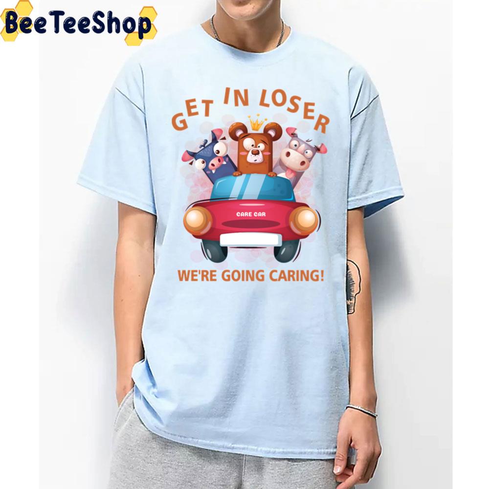 Get In Loser We're Going Caring Care Bears Best Friend Unisex T-Shirt Get In Loser We're Going Caring Care Bears Best Friend Unisex T-Shirt