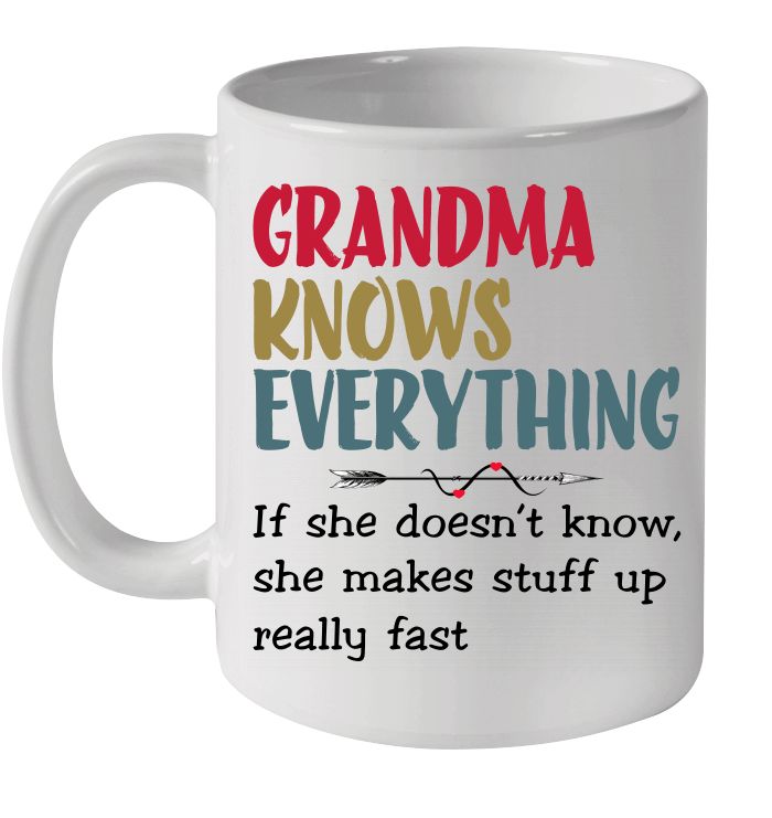 Grandma Knows Everything If She Doesn't Know She Makes Stuff Up Really Fast Premium Sublime Ceramic Coffee Mug White Grandma Knows Everything If She Doesn't Know She Makes Stuff Up Really Fast Premium Sublime Ceramic Coffee Mug White