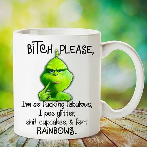 Grinch Bitch Please I Am So Fucking Fabulous I Pee Glitter Shit Cupcakes And Fart Rainbows Premium Sublime Ceramic Coffee Mug White Grinch Bitch Please I Am So Fucking Fabulous I Pee Glitter Shit Cupcakes And Fart Rainbows Premium Sublime Ceramic Coffee Mug White