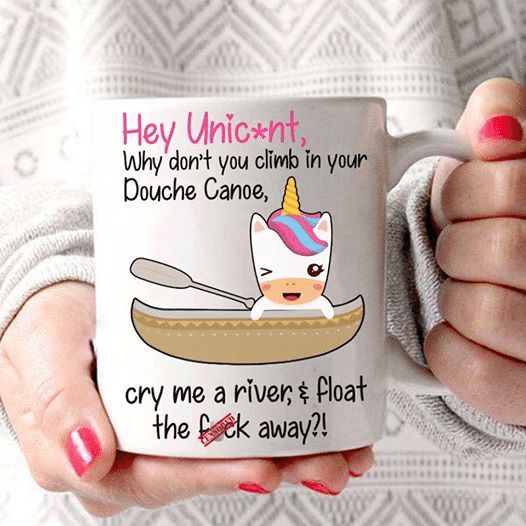 Hey Unicorn Why Don't You Climb In Your Douche Canoe Cry Me A River Float The Fuck Away Premium Sublime Ceramic Coffee Mug White Hey Unicorn Why Don't You Climb In Your Douche Canoe Cry Me A River Float The Fuck Away Premium Sublime Ceramic Coffee Mug White