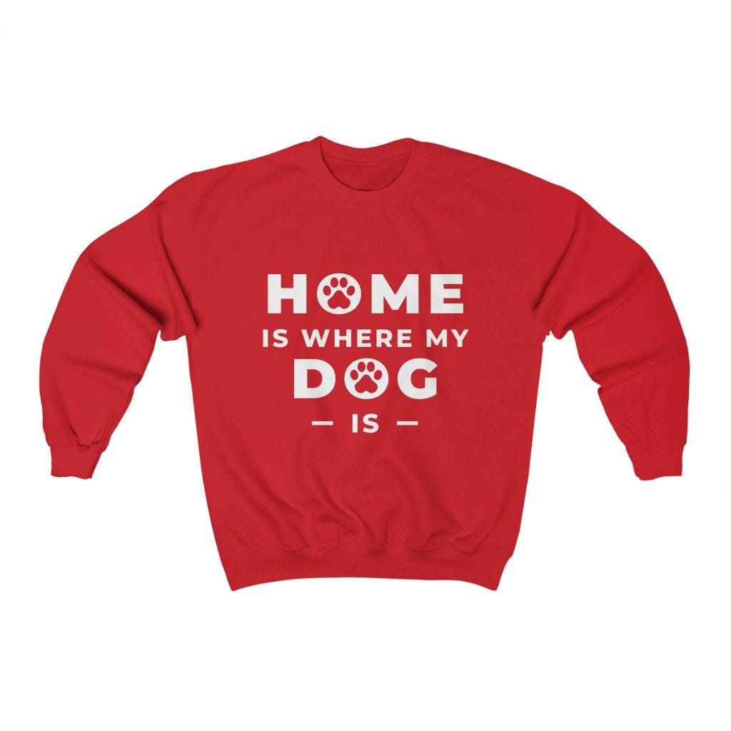 Home Is Where My Dog Is Unisex Sweatshirt Home Is Where My Dog Is Unisex Sweatshirt