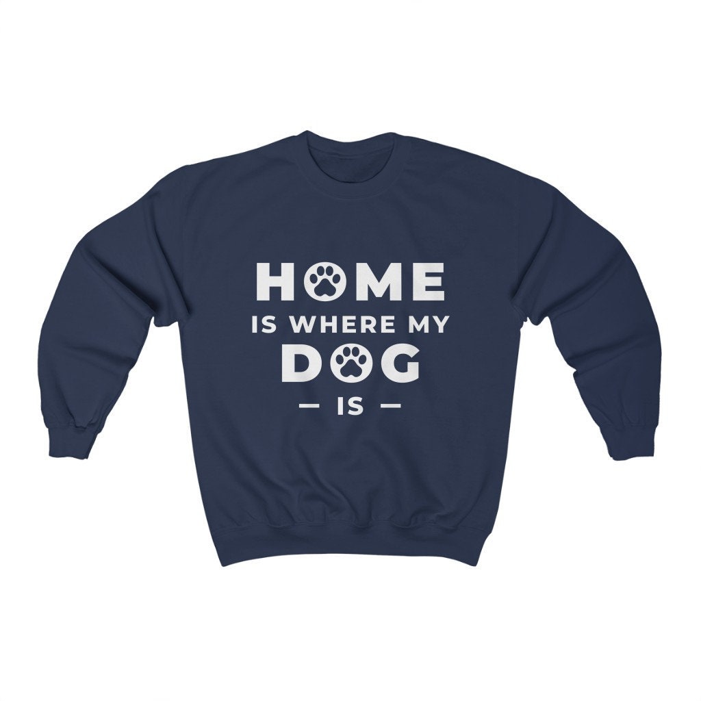 Home Is Where My Dog Is Unisex Sweatshirt Home Is Where My Dog Is Unisex Sweatshirt