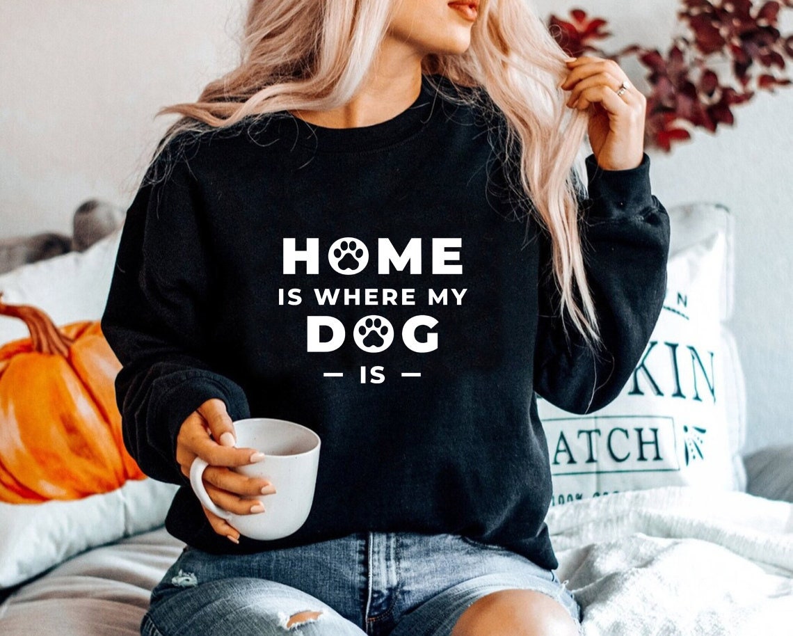 Home Is Where My Dog Is Unisex Sweatshirt Home Is Where My Dog Is Unisex Sweatshirt