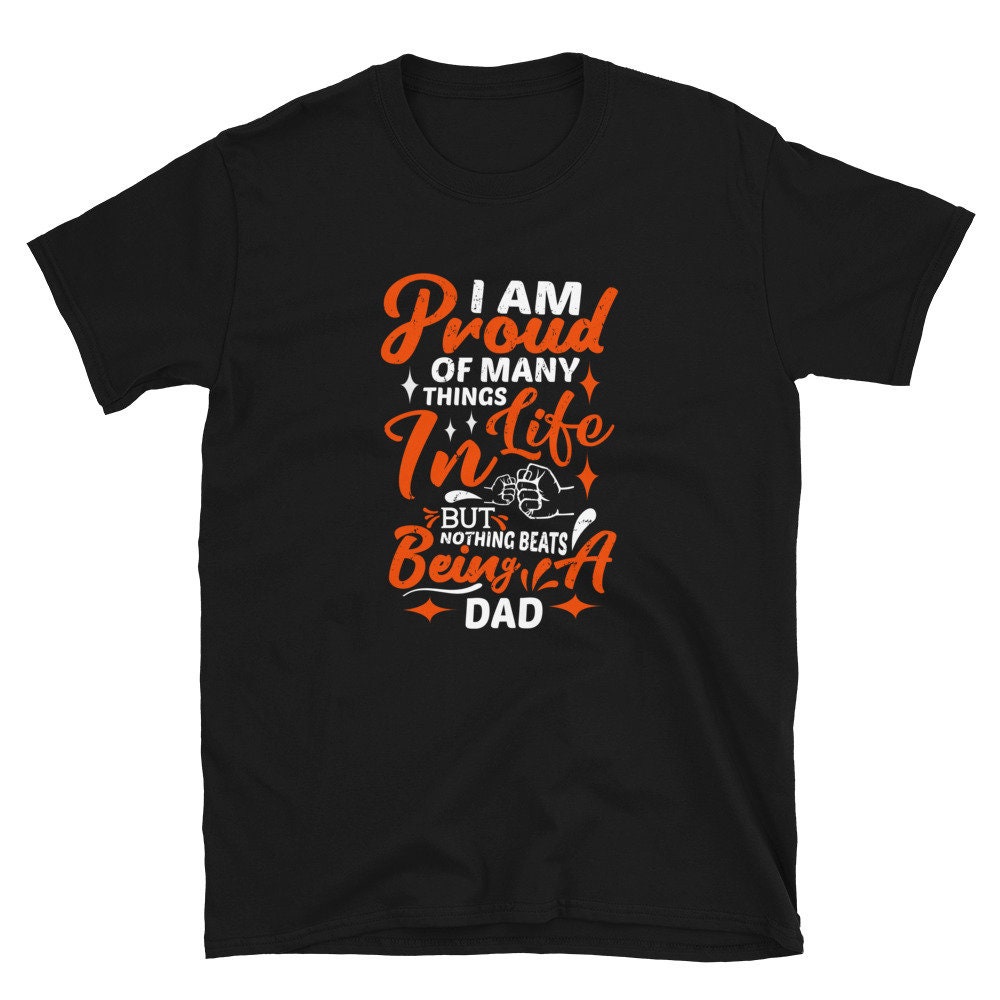 I Am Proud Of Many Things In Life But Nothing Beats Being Dad Father's Day Unisex T-Shirt I Am Proud Of Many Things In Life But Nothing Beats Being Dad Father's Day Unisex T-Shirt