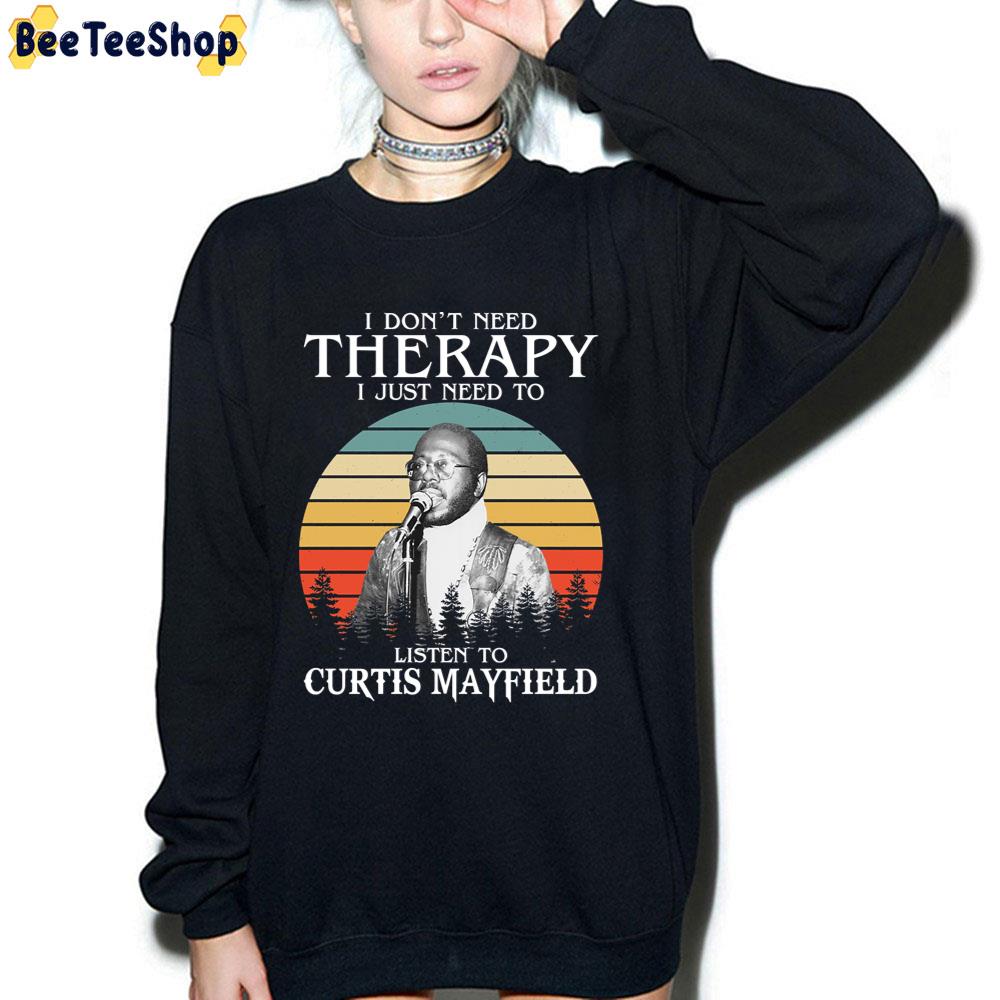 I Don't Need Therapy I Just Need To Listen To Curtis Mayfield Unisex T-Shirt I Don't Need Therapy I Just Need To Listen To Curtis Mayfield Unisex T-Shirt
