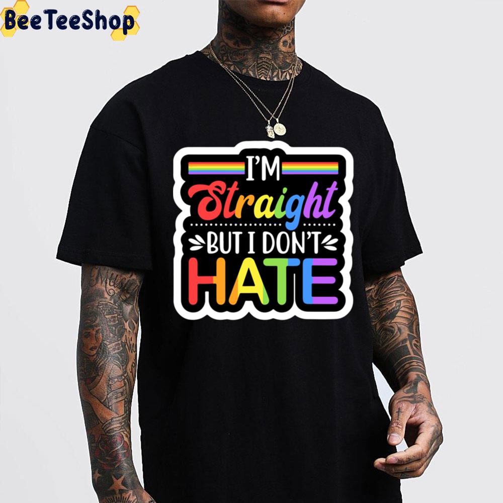 I May Be Straight But I Don't Hate Pride Month Unisex T-Shirt I May Be Straight But I Don't Hate Pride Month Unisex T-Shirt