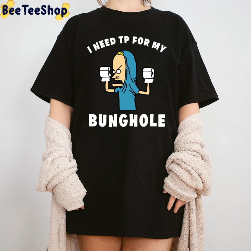 I Need Tp For My Bunghole Beavis Unisex T-Shirt I Need Tp For My Bunghole Beavis Unisex T-Shirt