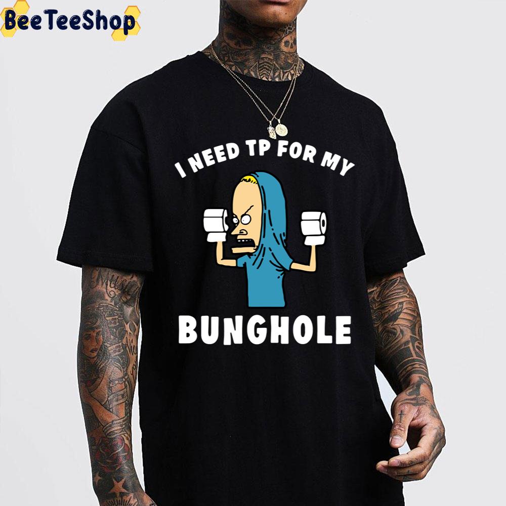 I Need Tp For My Bunghole Beavis Unisex T-Shirt I Need Tp For My Bunghole Beavis Unisex T-Shirt