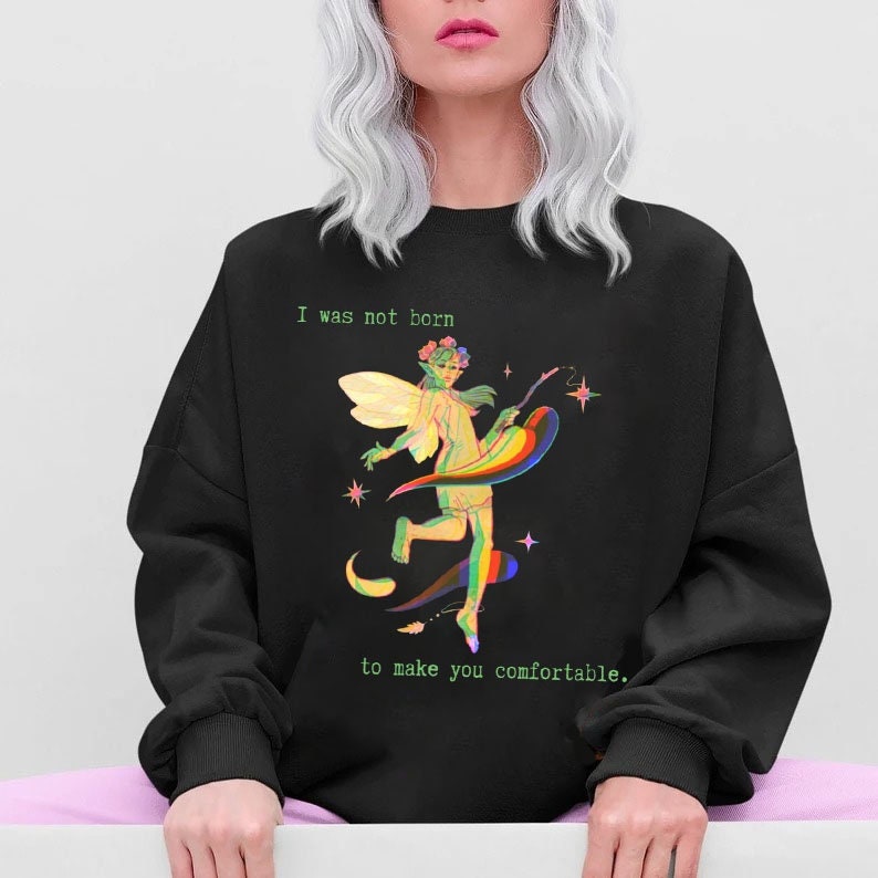 I Was Not Born To Make You Comfortable Pride Month Unisex Sweatshirt I Was Not Born To Make You Comfortable Pride Month Unisex Sweatshirt