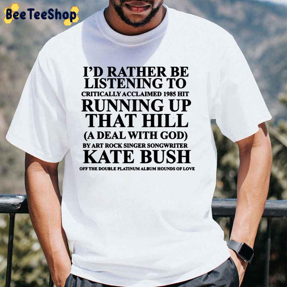 Id Rather Be Listenning To Critically Acclaimed 1985 Hit Running Up That Hill Stranger Things 4 2022 Unisex T-Shirt Id Rather Be Listenning To Critically Acclaimed 1985 Hit Running Up That Hill Stranger Things 4 2022 Unisex T-Shirt