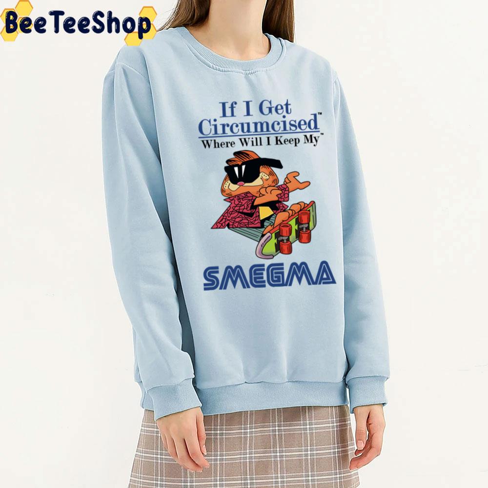 If I Get Circumcised Where Will I Keep My Smegma Garfield Unisex T-Shirt If I Get Circumcised Where Will I Keep My Smegma Garfield Unisex T-Shirt