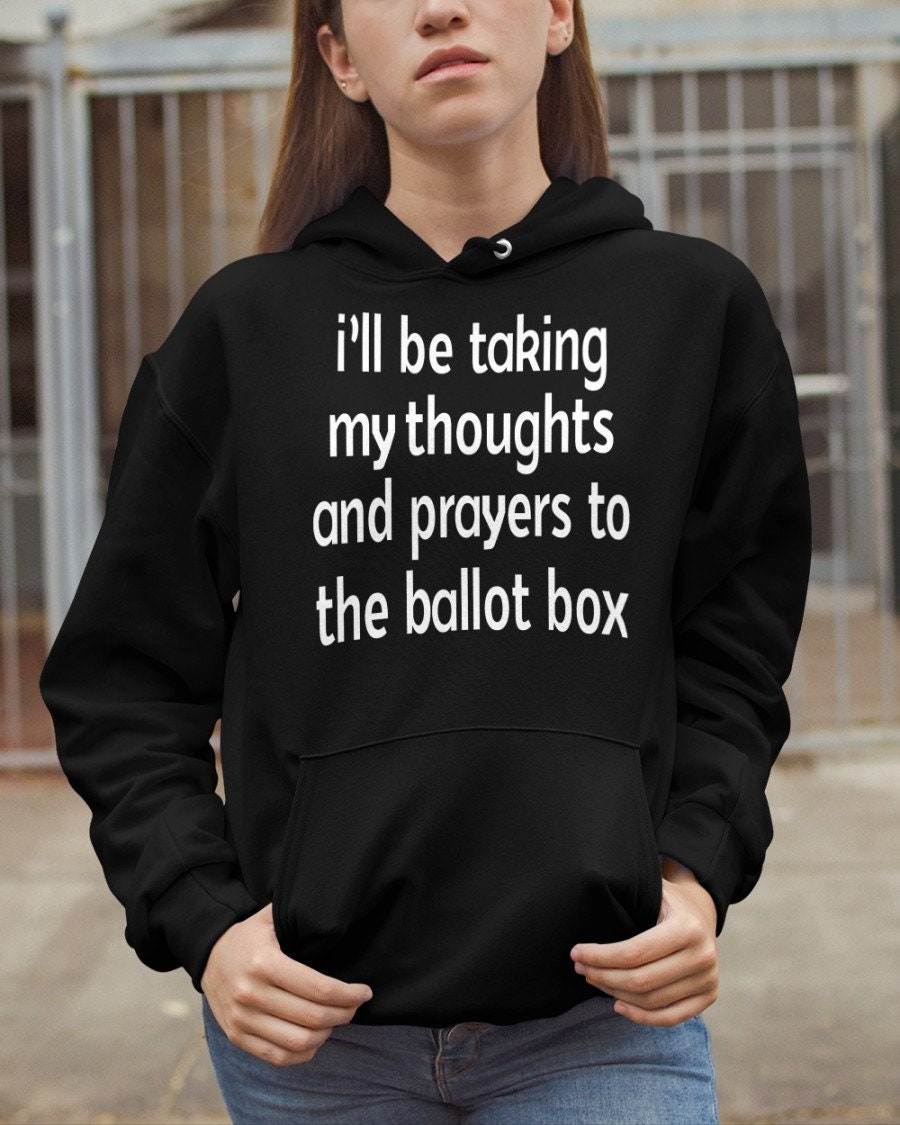 I’ll Be Taking My Thoughts And Prayers To The Ballot Box Unisex T-Shirt I’ll Be Taking My Thoughts And Prayers To The Ballot Box Unisex T-Shirt