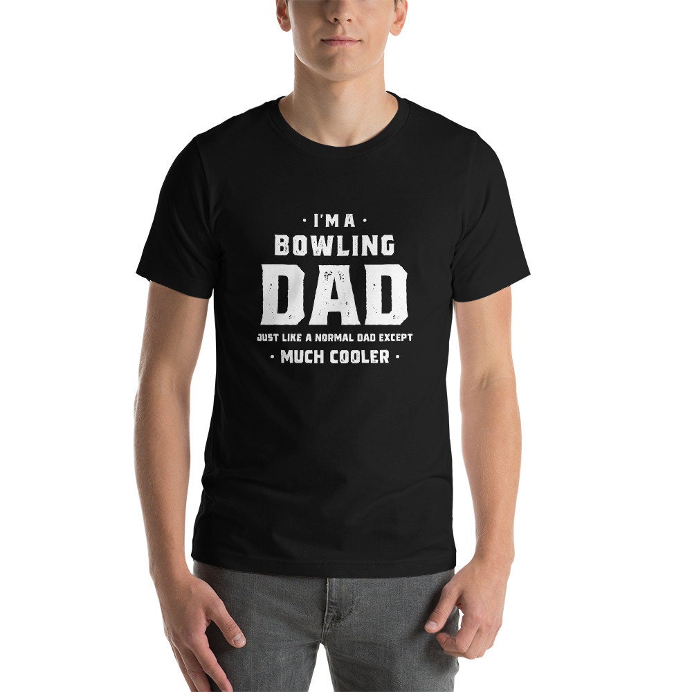 I'm A Bowling Dad Just Like A Normal Dad Except Much Cooler Father's Day Unisex T-Shirt I'm A Bowling Dad Just Like A Normal Dad Except Much Cooler Father's Day Unisex T-Shirt