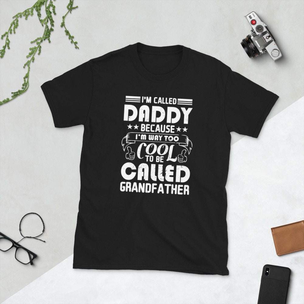 I'm Called Daddy Because I'm Way Too Cool To Be Called Grandfather Father's Day Unisex T-Shirt I'm Called Daddy Because I'm Way Too Cool To Be Called Grandfather Father's Day Unisex T-Shirt