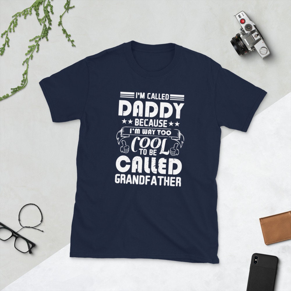 I'm Called Daddy Because I'm Way Too Cool To Be Called Grandfather Father's Day Unisex T-Shirt I'm Called Daddy Because I'm Way Too Cool To Be Called Grandfather Father's Day Unisex T-Shirt
