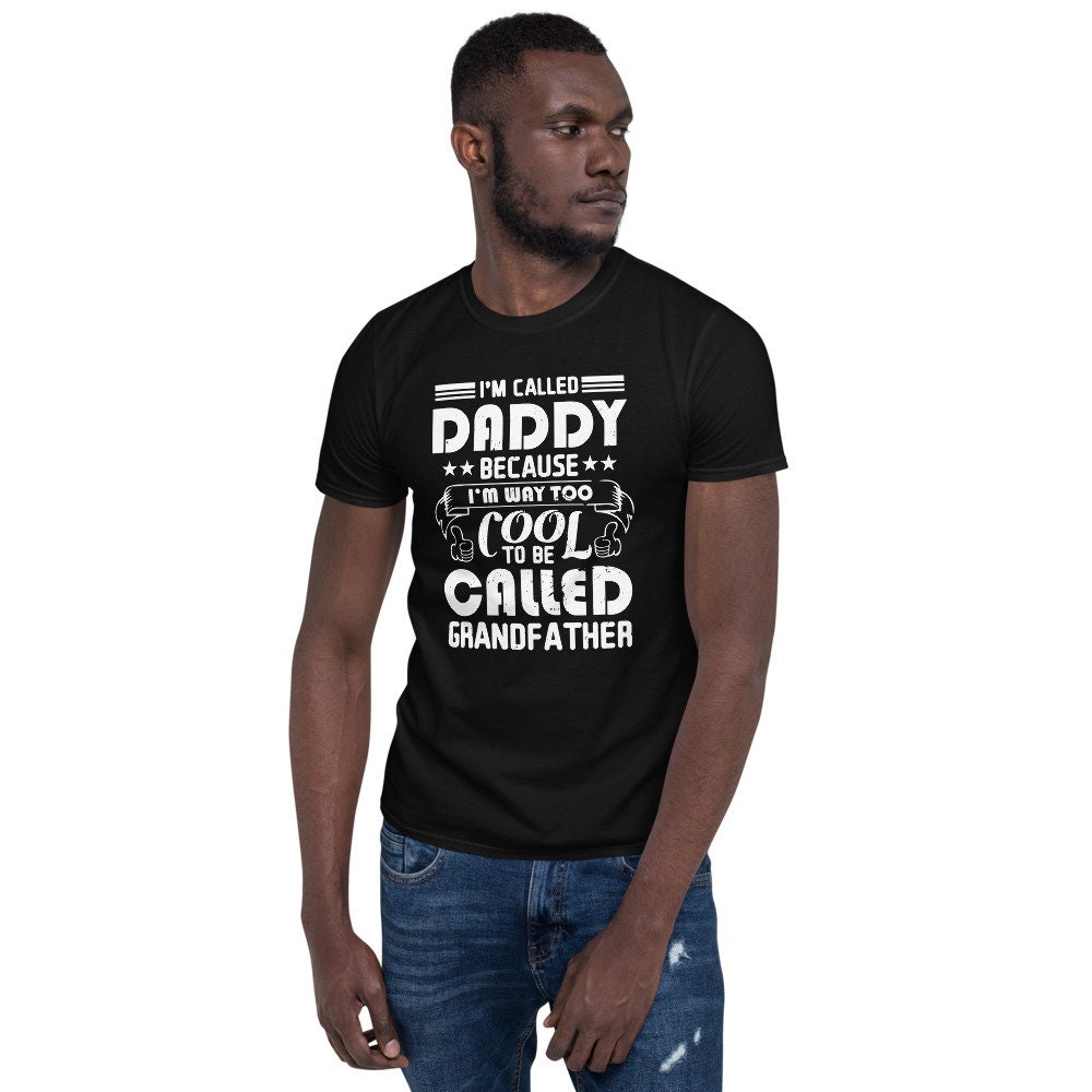 I'm Called Daddy Because I'm Way Too Cool To Be Called Grandfather Father's Day Unisex T-Shirt I'm Called Daddy Because I'm Way Too Cool To Be Called Grandfather Father's Day Unisex T-Shirt