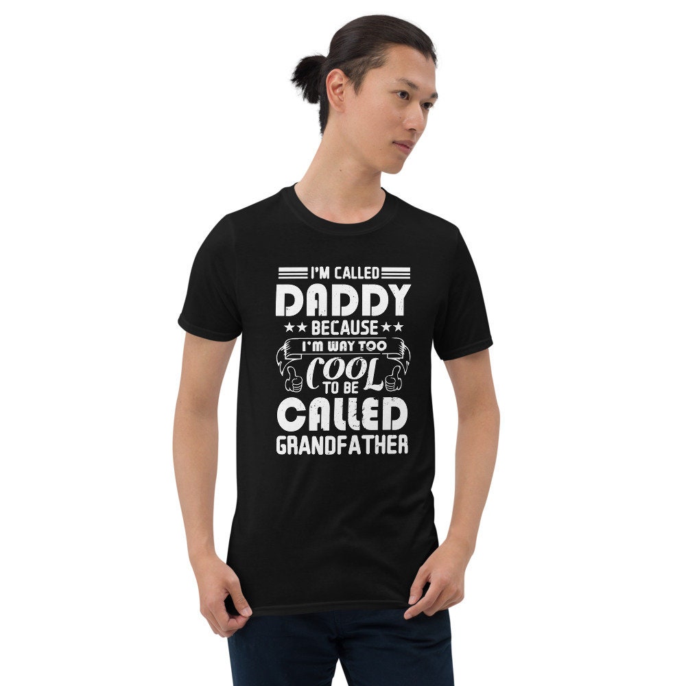 I'm Called Daddy Because I'm Way Too Cool To Be Called Grandfather Father's Day Unisex T-Shirt I'm Called Daddy Because I'm Way Too Cool To Be Called Grandfather Father's Day Unisex T-Shirt