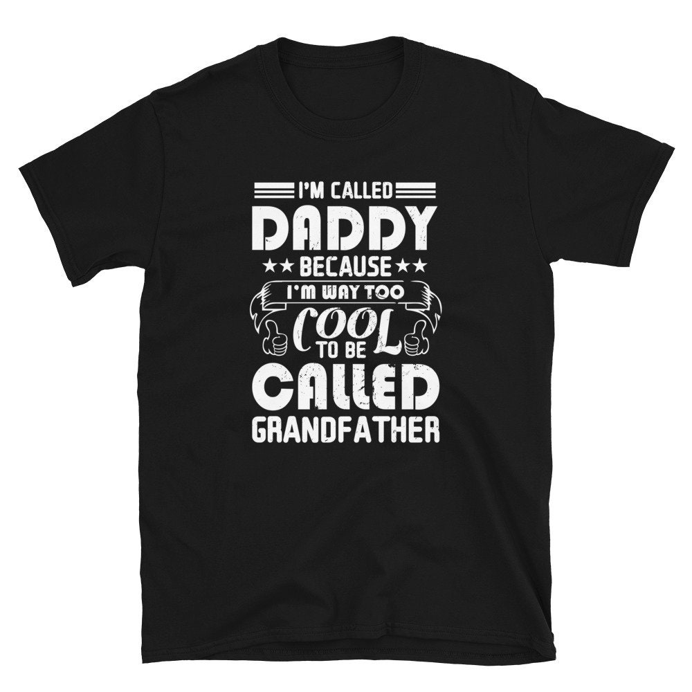I'm Called Daddy Because I'm Way Too Cool To Be Called Grandfather Father's Day Unisex T-Shirt I'm Called Daddy Because I'm Way Too Cool To Be Called Grandfather Father's Day Unisex T-Shirt