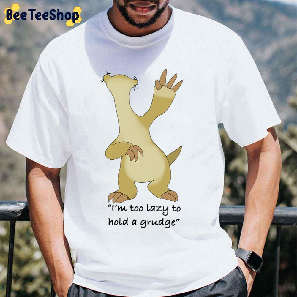 I’m Too Lazy To Hold A Grudge Sids The Ice Age Adventures Of Buck Wild Movie Unisex T-Shirt I’m Too Lazy To Hold A Grudge Sids The Ice Age Adventures Of Buck Wild Movie Unisex T-Shirt
