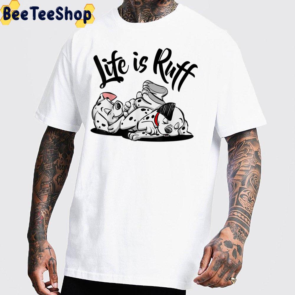 Life Is Ruff 101 Dalmatians Unisex T-Shirt Life Is Ruff 101 Dalmatians Unisex T-Shirt
