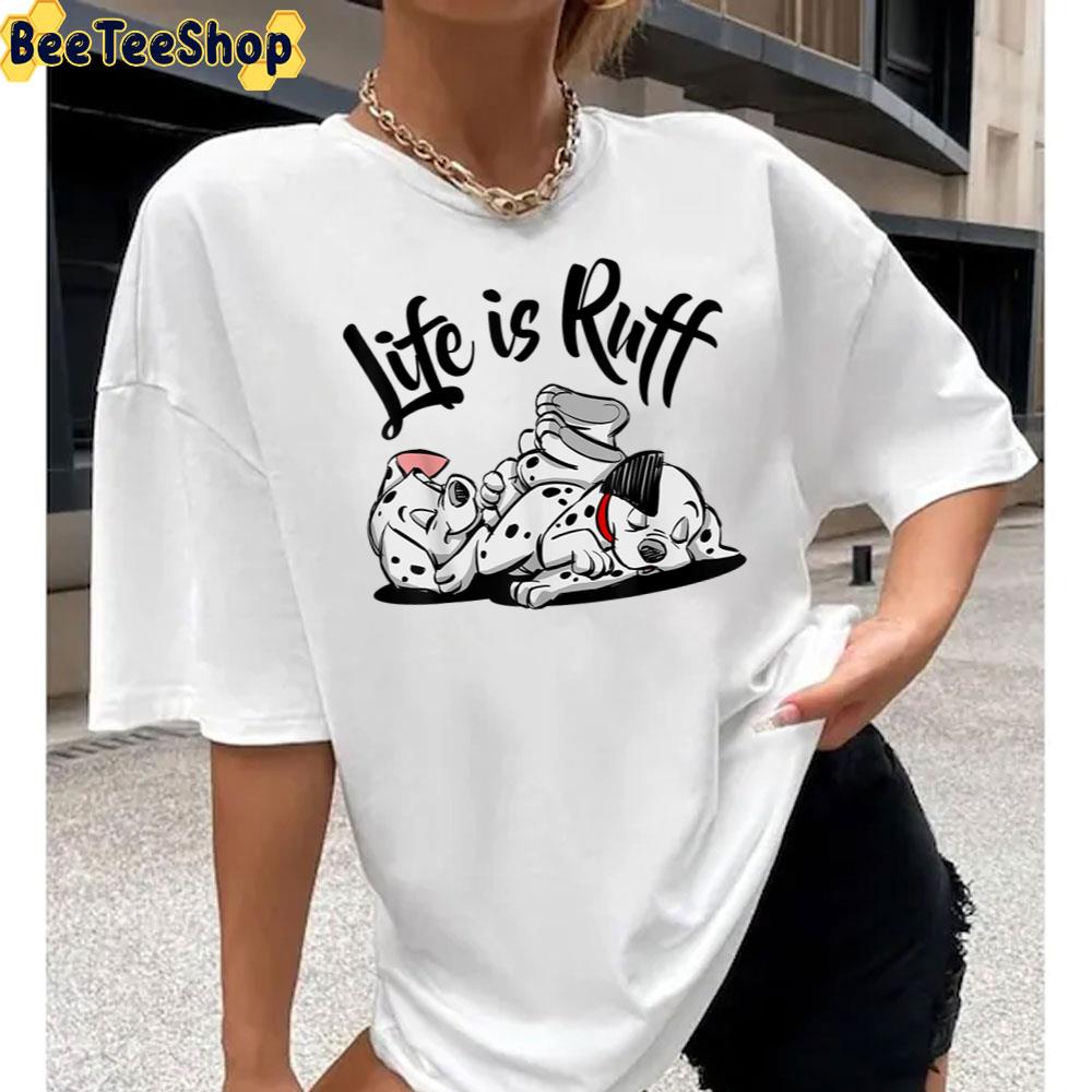 Life Is Ruff 101 Dalmatians Unisex T-Shirt Life Is Ruff 101 Dalmatians Unisex T-Shirt