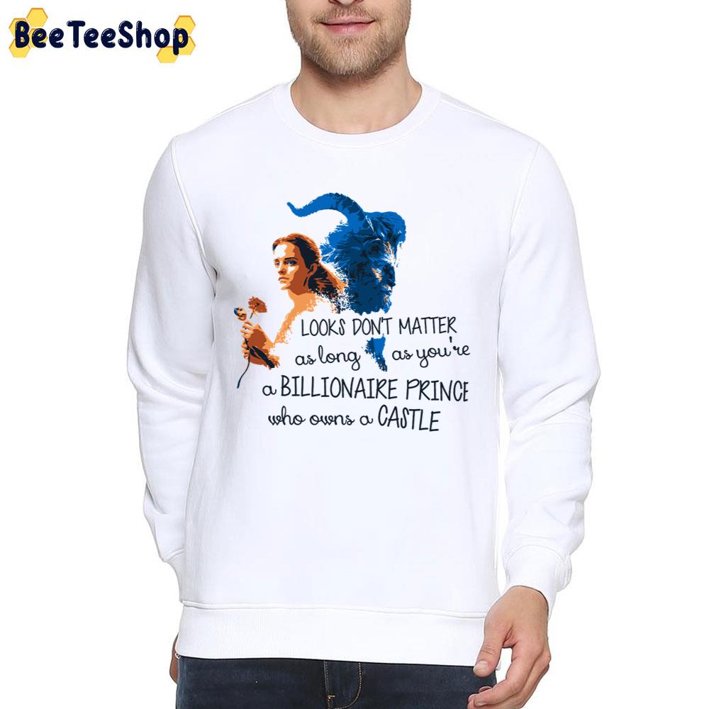 Look's Don't Matter As Long As You're A Billionaire Prince Beauty And The Beast Unisex T-Shirt Look's Don't Matter As Long As You're A Billionaire Prince Beauty And The Beast Unisex T-Shirt