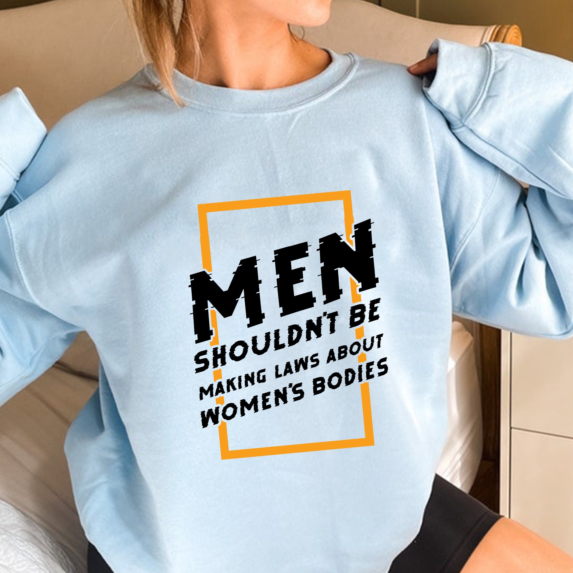 Men Shouldn't Be Making Laws About Women's Bodies Unisex Sweatshirt Men Shouldn't Be Making Laws About Women's Bodies Unisex Sweatshirt