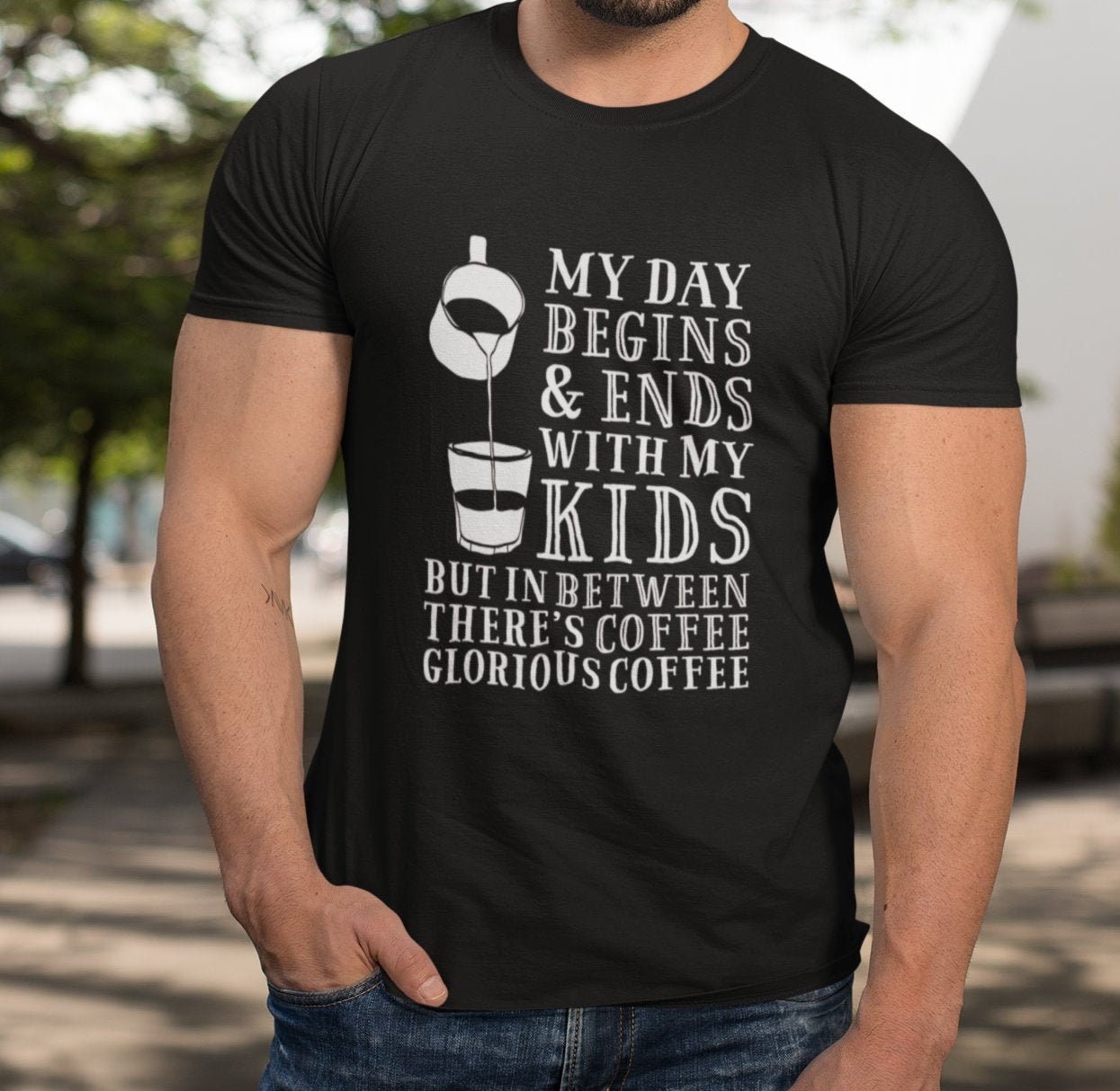 My Day Begins And Ends With My Kids But In Between There's Coffee Glorious Coffee Father's Day Unisex T-Shirt My Day Begins And Ends With My Kids But In Between There's Coffee Glorious Coffee Father's Day Unisex T-Shirt
